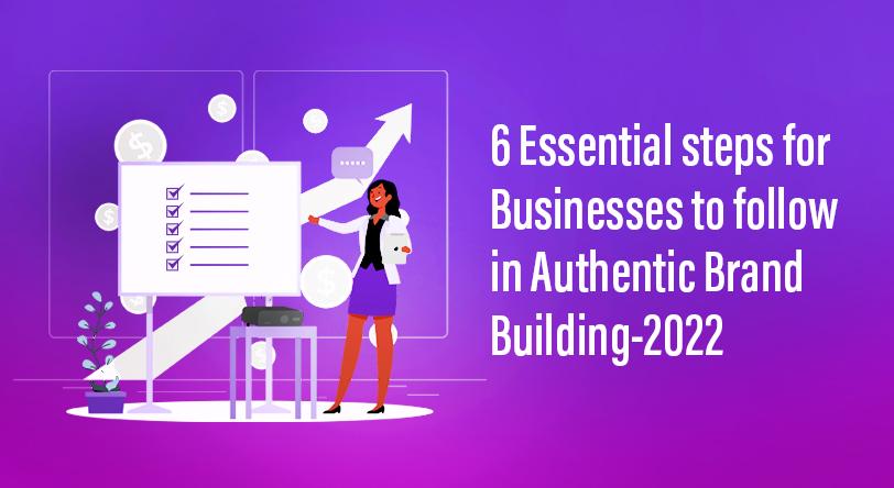 6 Essential steps for Businesses to follow in Authentic Brand Building-2023