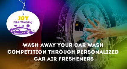 Wash away your car wash competition through Personalized Car Air Fresheners