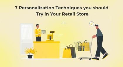 7 Personalization Techniques you should Try in Your Retail Store